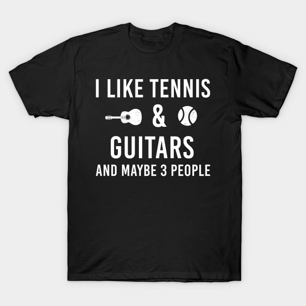 I Like Tennis And Guitars And Maybe 3 People, Sarcastic Sayings Gift T-Shirt by Justbeperfect
